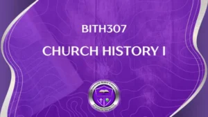 BITH307 CHURCH HISTORY