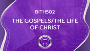 BITH 502 THE GOSPELS THE LIFE OF CHRIST