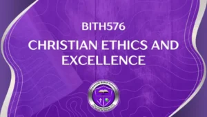 BITH576 CHRISTIAN ETHICS AND EXCELLENCE